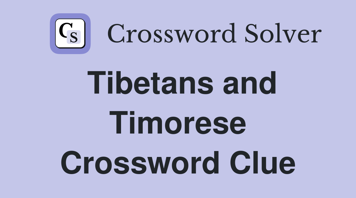 Tibetans and Timorese Crossword Clue