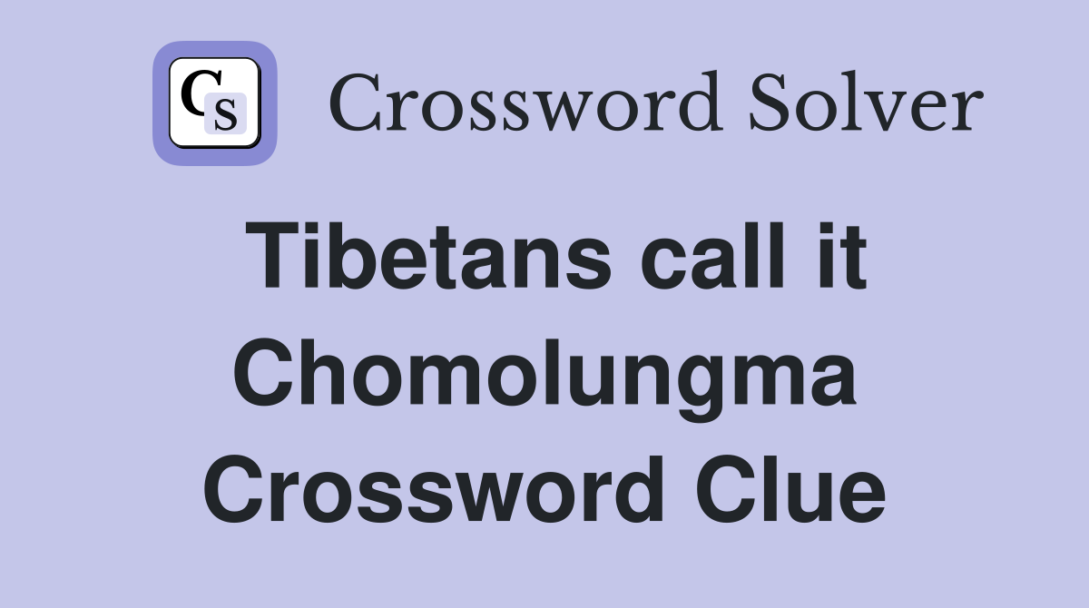 Tibetans call it Chomolungma Crossword Clue