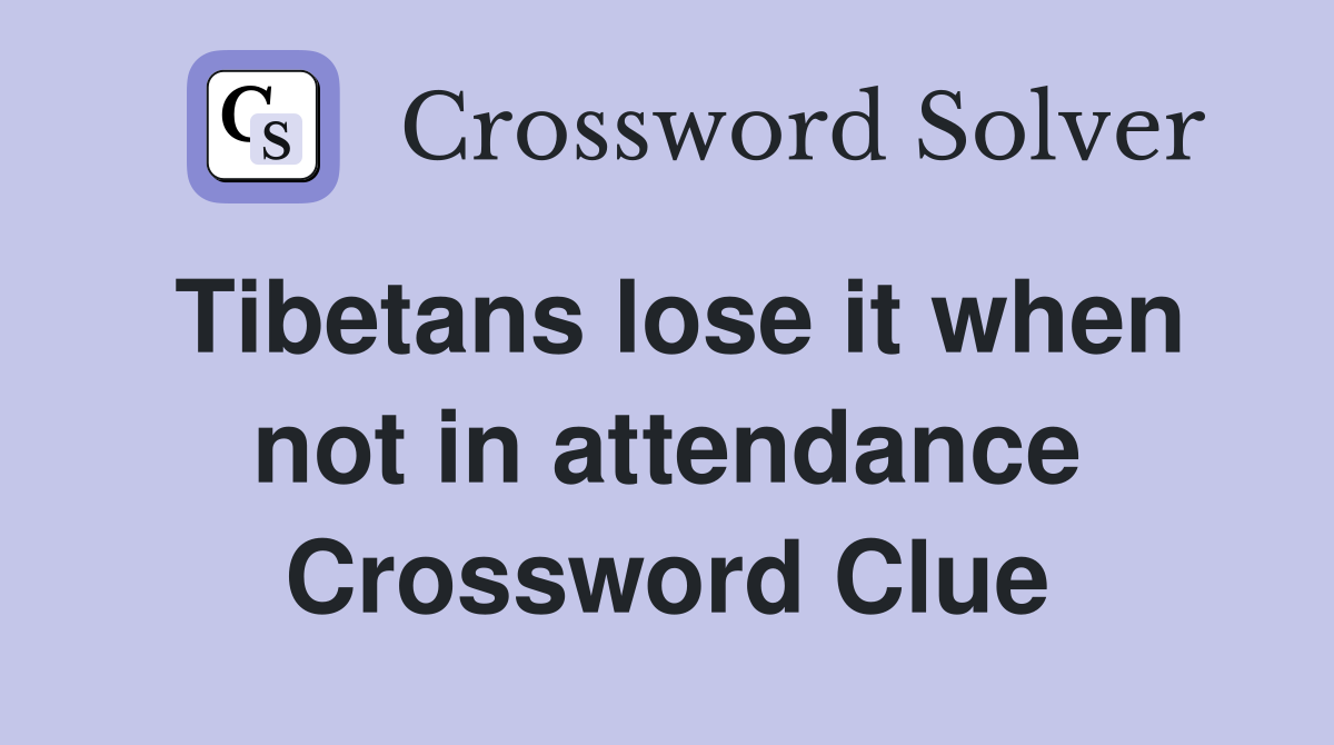Tibetans lose it when not in attendance Crossword Clue