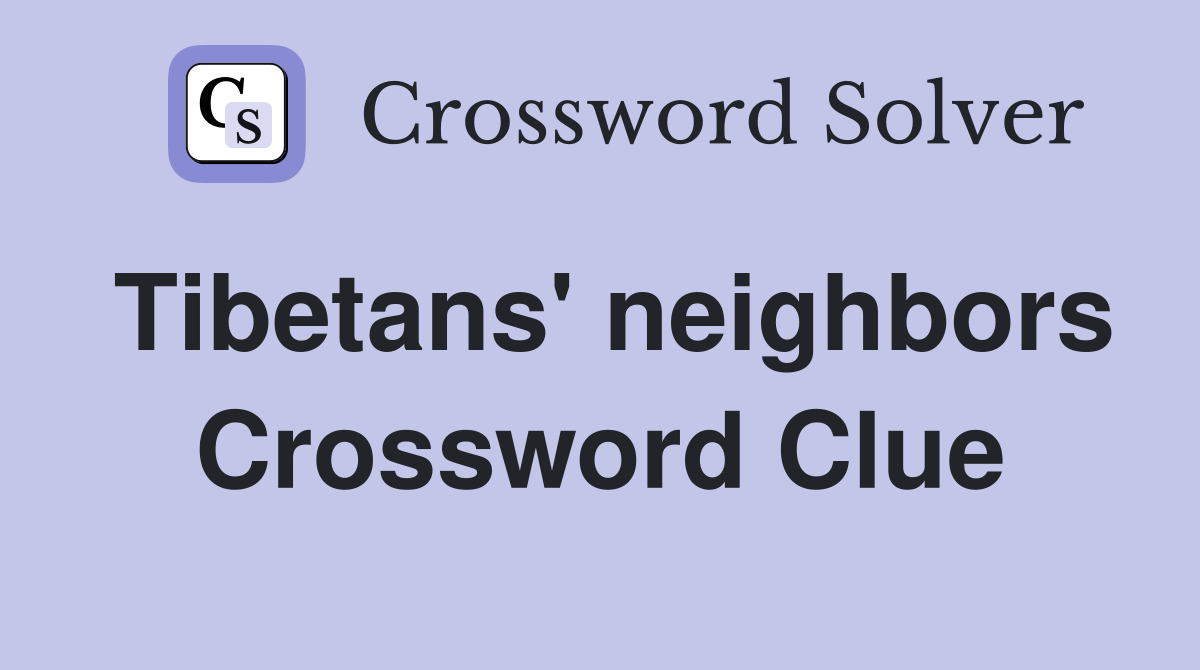 Tibetans' neighbors Crossword Clue