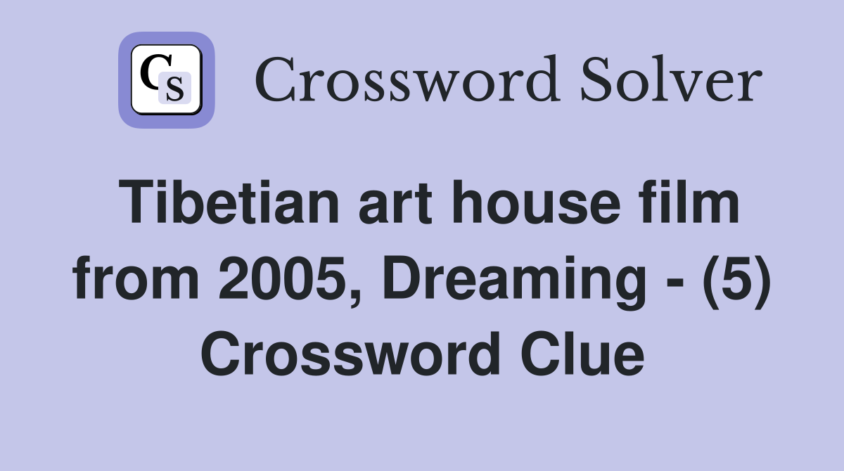 Tibetian art house film from 2005, Dreaming - (5) Crossword Clue