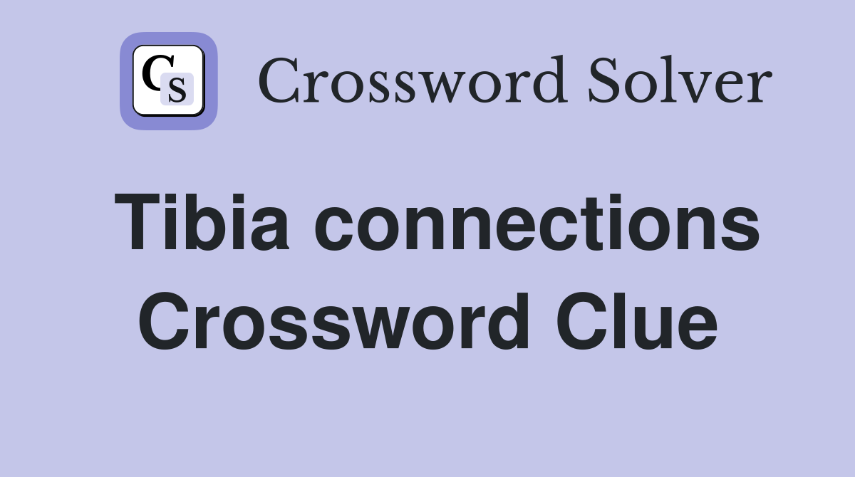 Tibia connections Crossword Clue