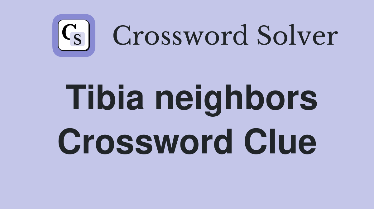 Tibia neighbors Crossword Clue