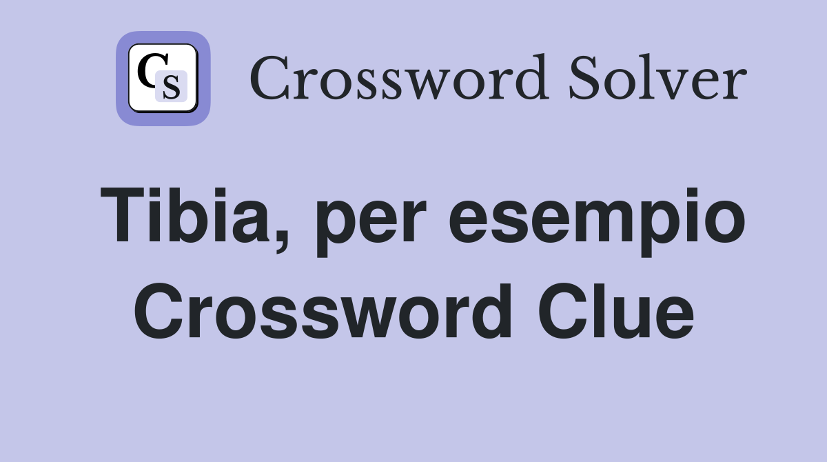Tibia, per esempio Crossword Clue