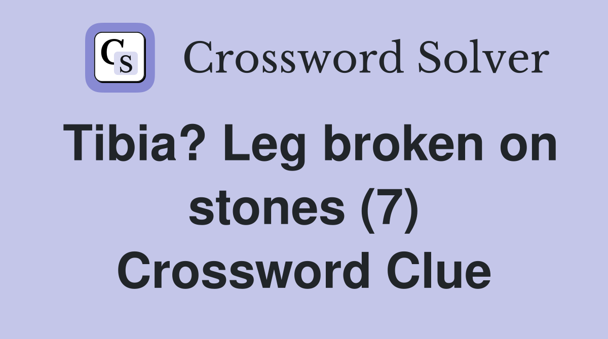 Tibia? Leg broken on stones (7) Crossword Clue