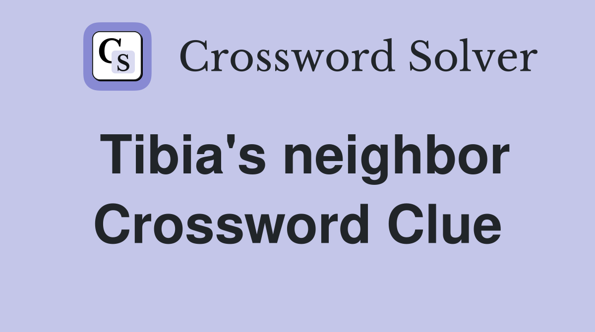 Tibia's neighbor Crossword Clue