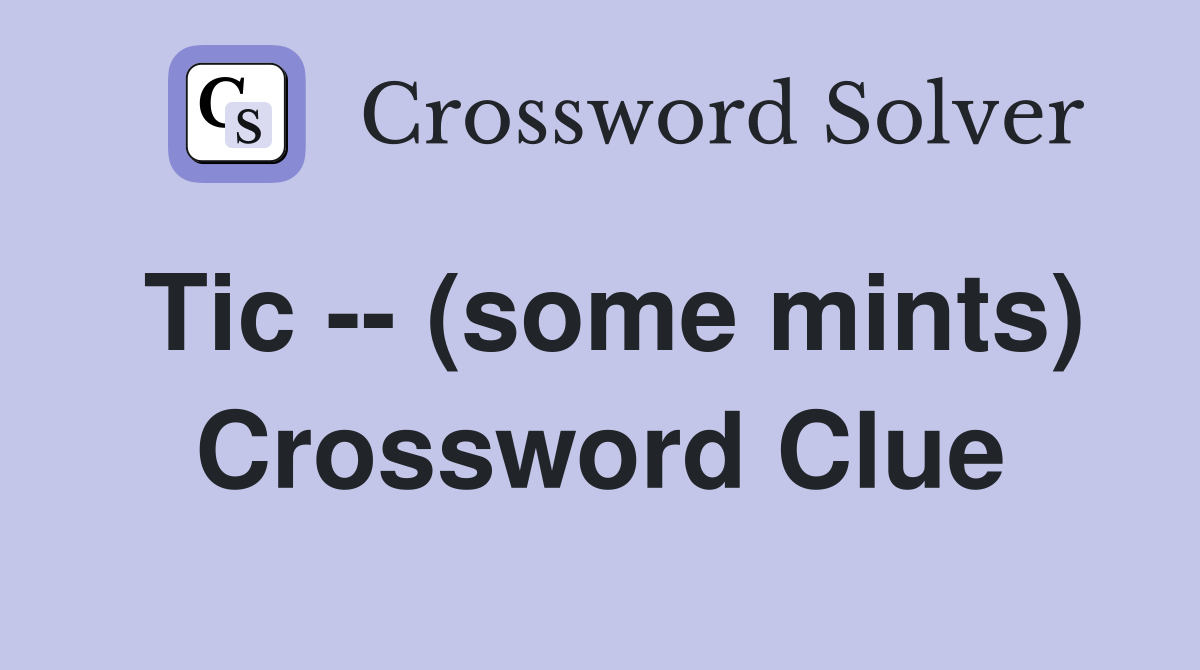 Tic -- (some mints) Crossword Clue