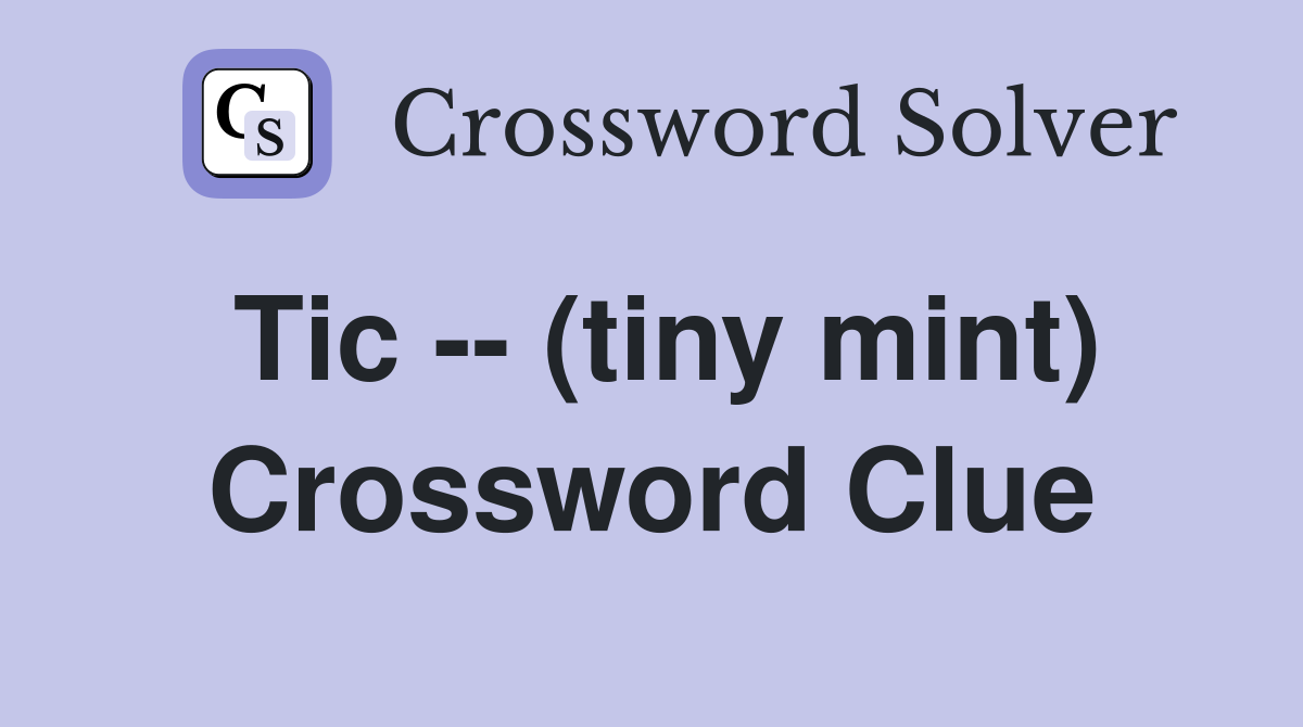 Tic -- (tiny mint) Crossword Clue