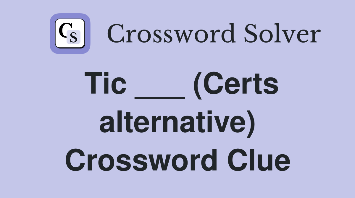Tic ___ (Certs alternative) Crossword Clue