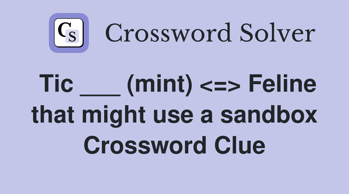 Tic (mint) Feline that might use a sandbox Crossword Clue Answers