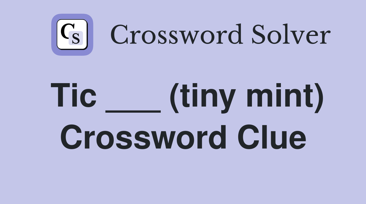 Tic ___ (tiny mint) Crossword Clue