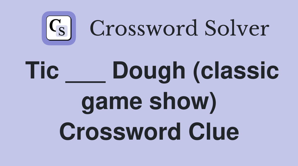 Tic ___ Dough (classic game show) Crossword Clue