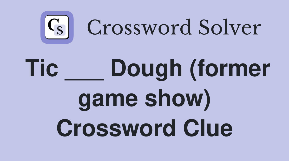 Tic ___ Dough (former game show) Crossword Clue