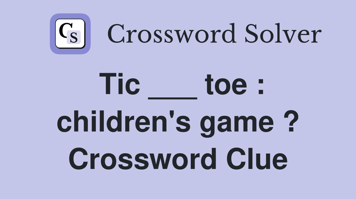 Tic ___ toe : children's game ? Crossword Clue