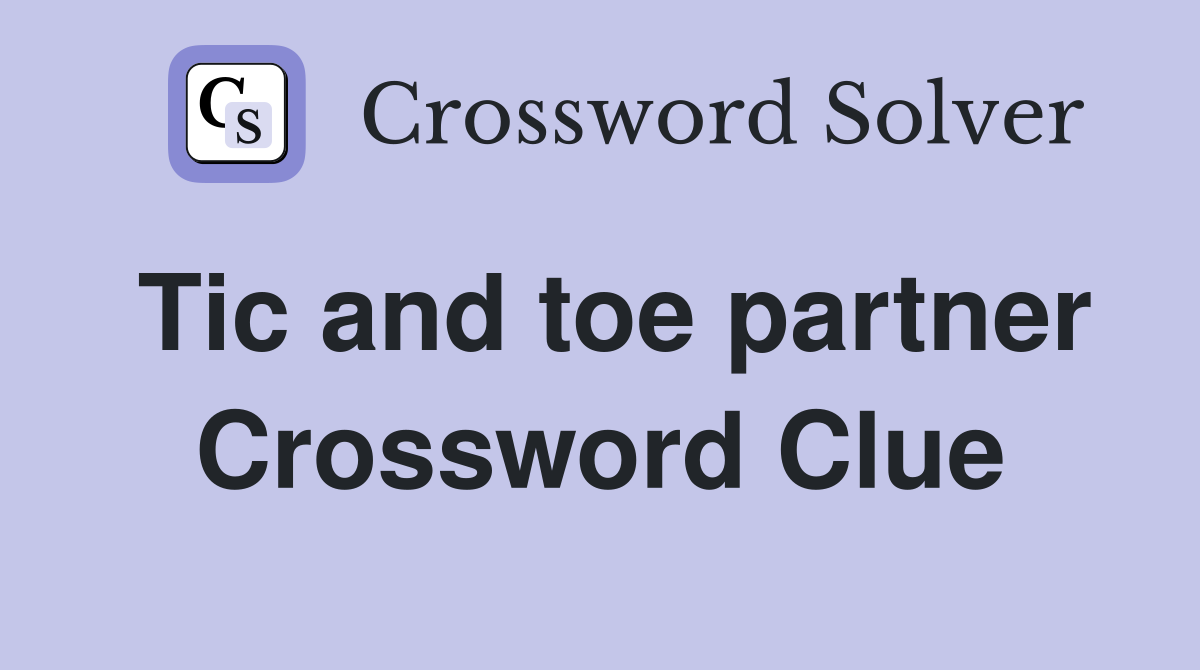 Tic and toe partner Crossword Clue