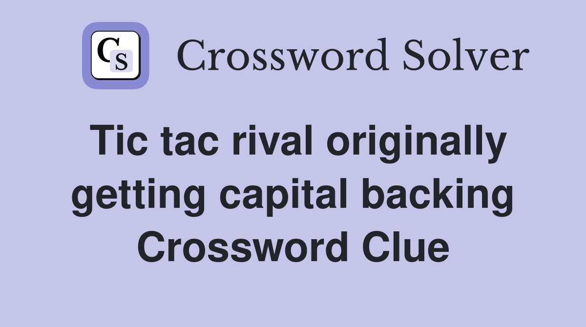 Tic tac rival originally getting capital backing Crossword Clue