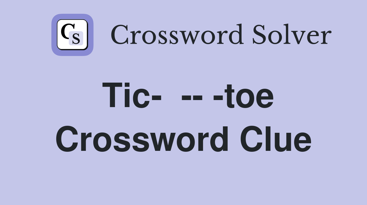 Tic-  -- -toe Crossword Clue