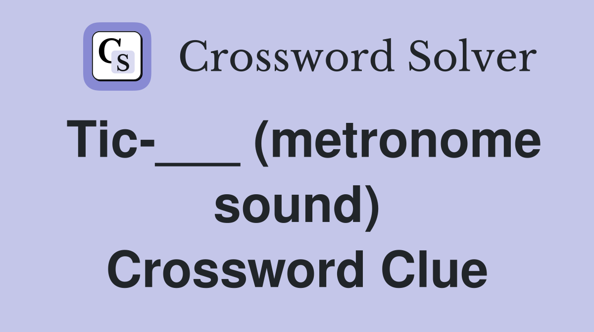 Tic-___ (metronome sound) Crossword Clue