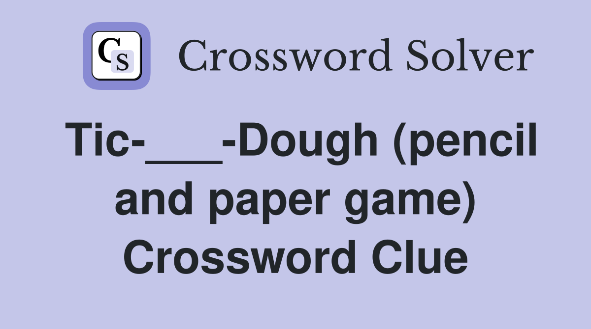 Tic-___-Dough (pencil and paper game) Crossword Clue