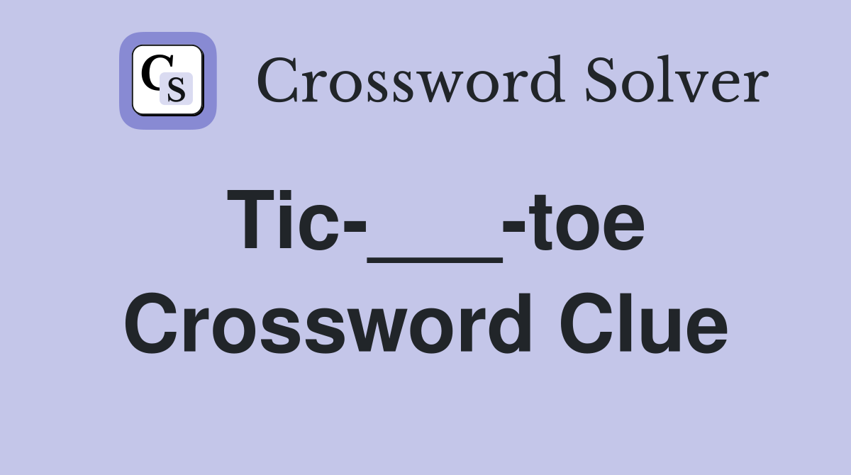 Tic-___-toe Crossword Clue