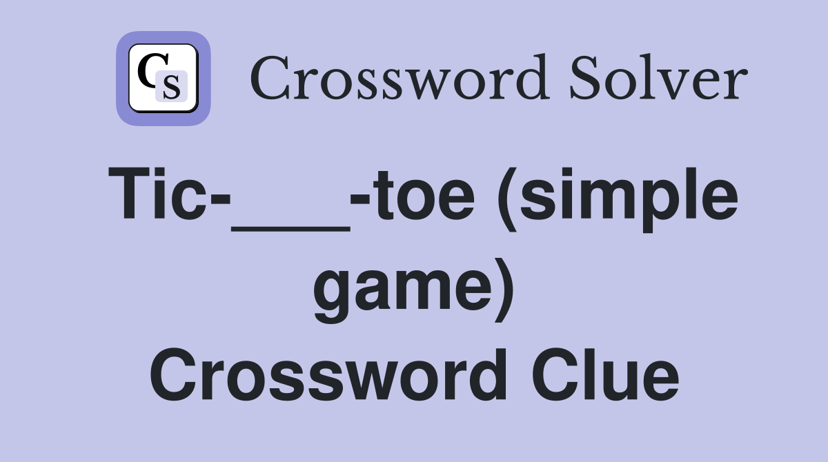 Tic-___-toe (simple game) Crossword Clue