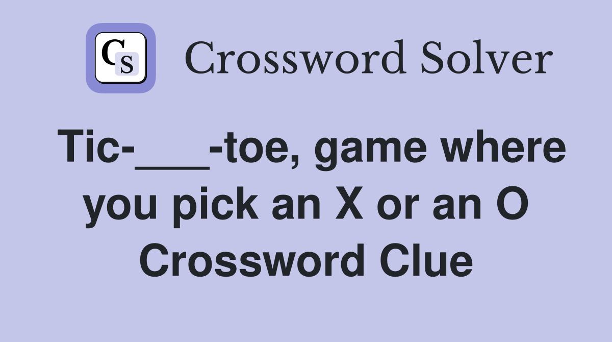 Tic-___-toe, game where you pick an X or an O Crossword Clue