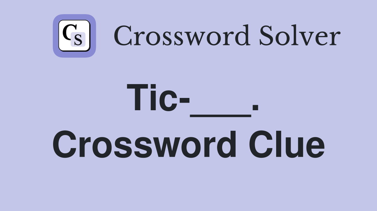 Tic-___. Crossword Clue