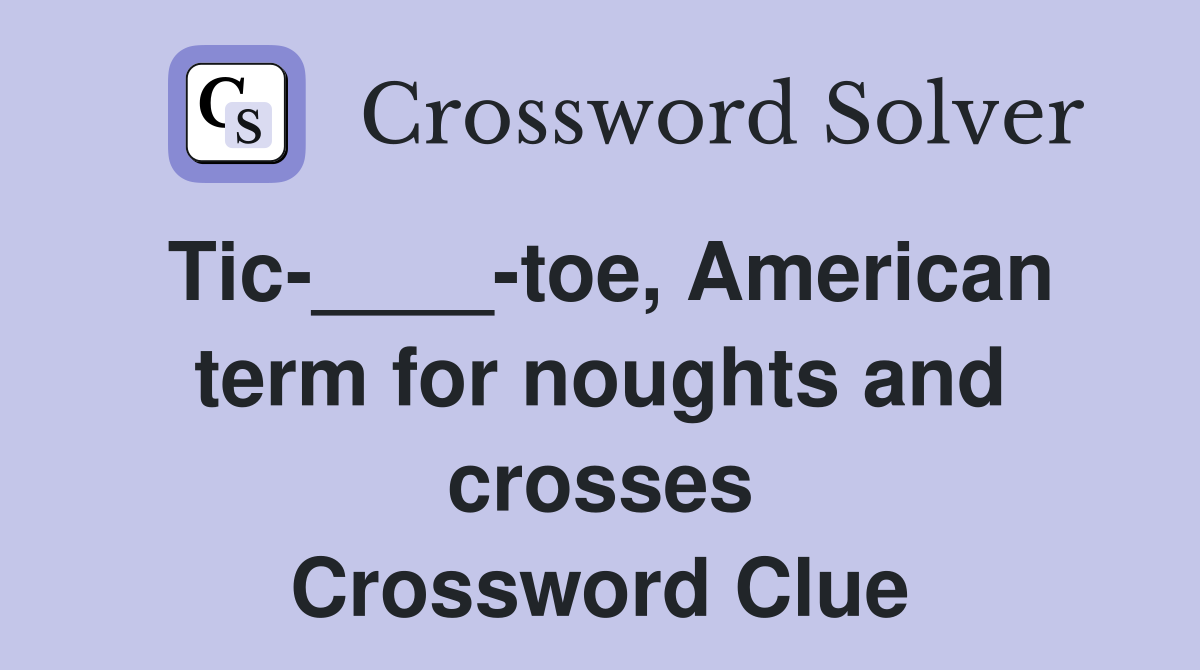 Tic-____-toe, American term for noughts and crosses Crossword Clue