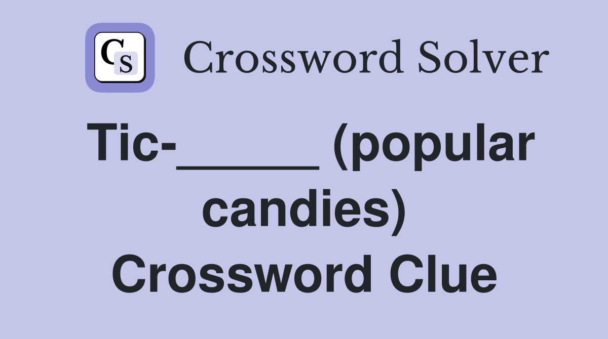Tic-_____ (popular candies) Crossword Clue