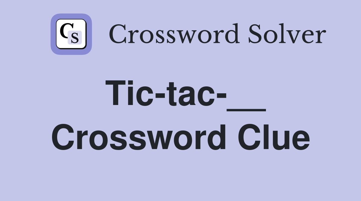 Tic-tac-__ Crossword Clue
