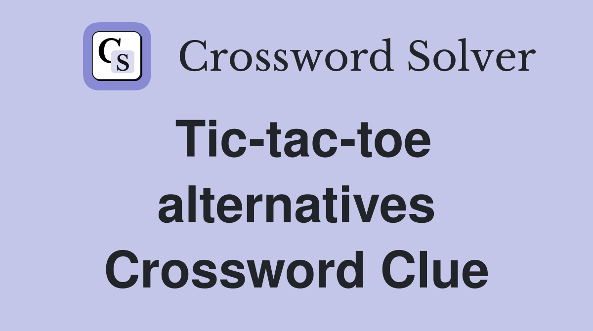 Tic-tac-toe alternatives Crossword Clue