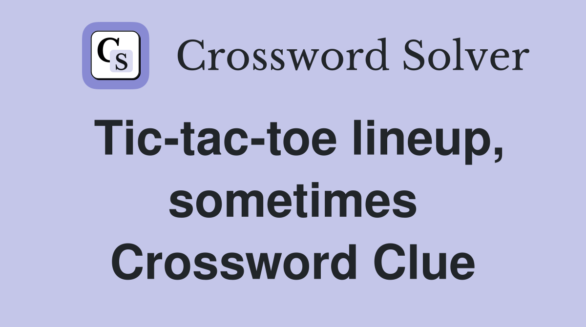 Tic-tac-toe lineup, sometimes Crossword Clue