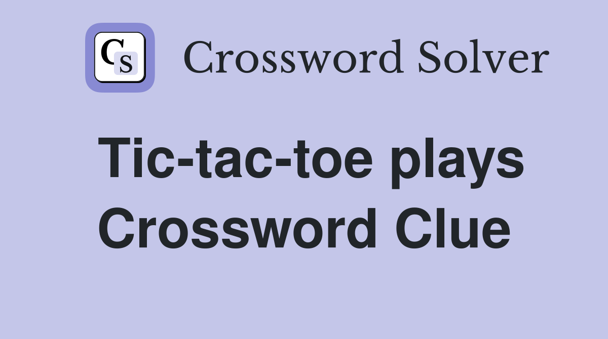 Tic-tac-toe plays Crossword Clue