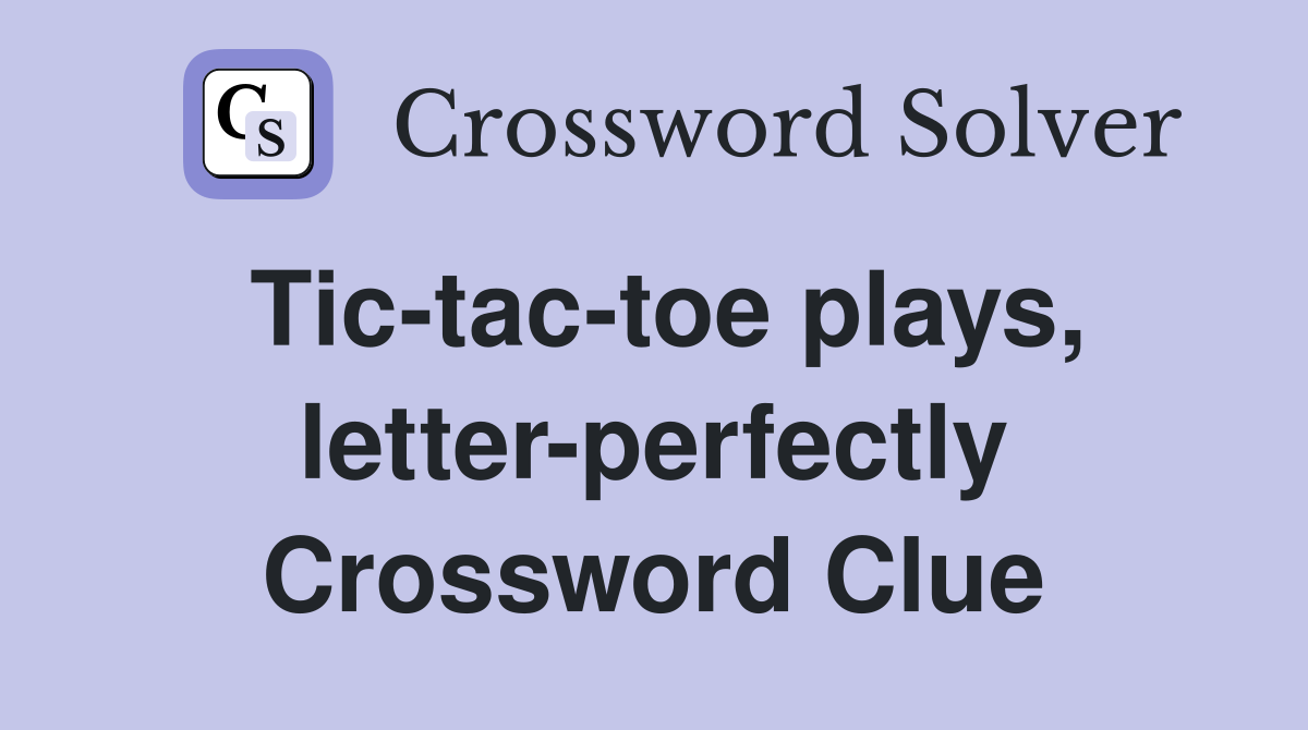 Tic-tac-toe plays, letter-perfectly Crossword Clue