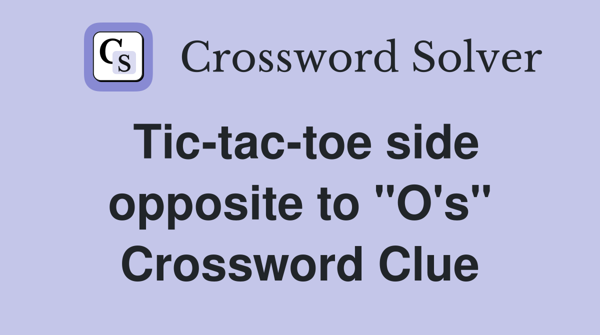 Tic-tac-toe side opposite to "O's" Crossword Clue