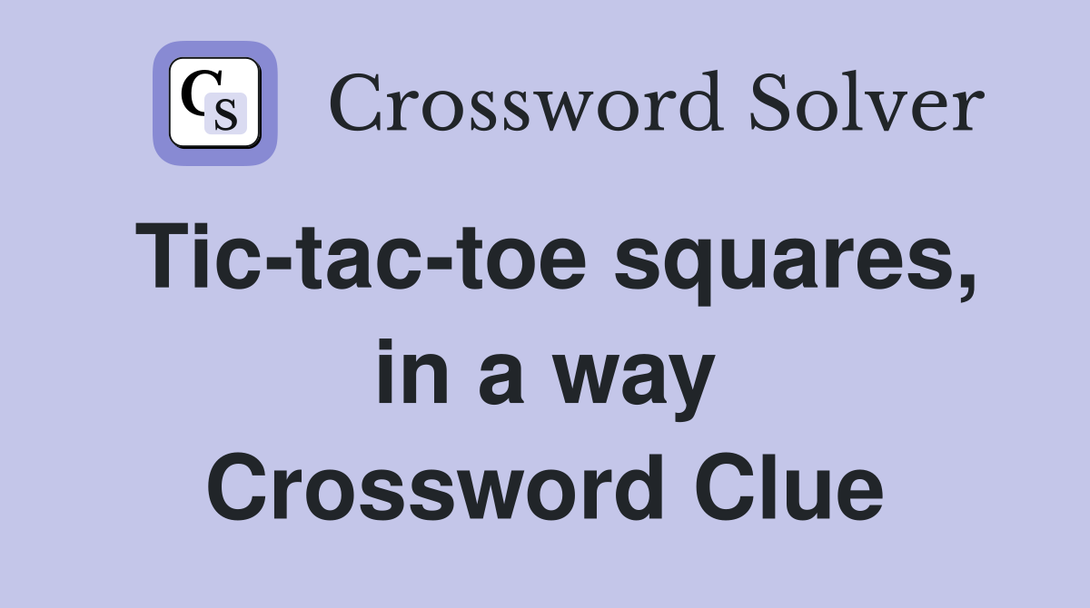 Tic-tac-toe squares, in a way Crossword Clue