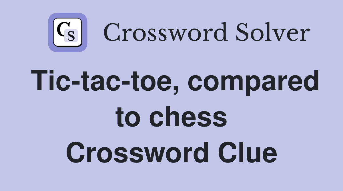 Tic-tac-toe, compared to chess Crossword Clue