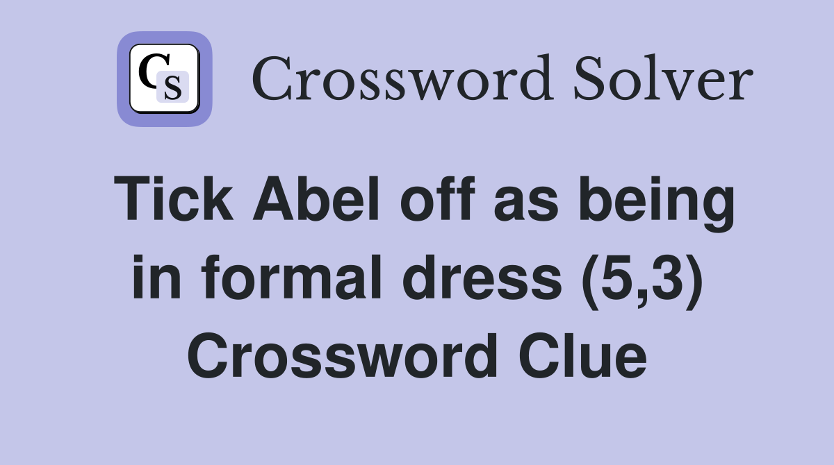 Tick Abel off as being in formal dress (5,3) Crossword Clue