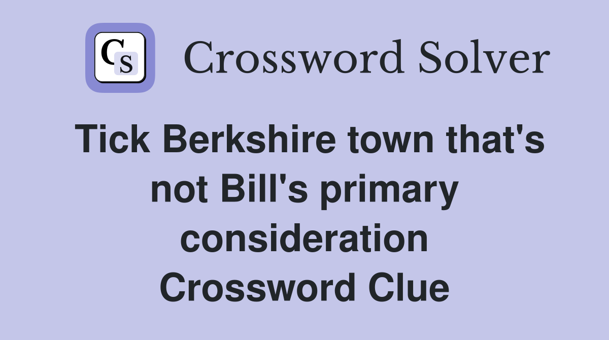 Tick Berkshire town that's not Bill's primary consideration Crossword Clue