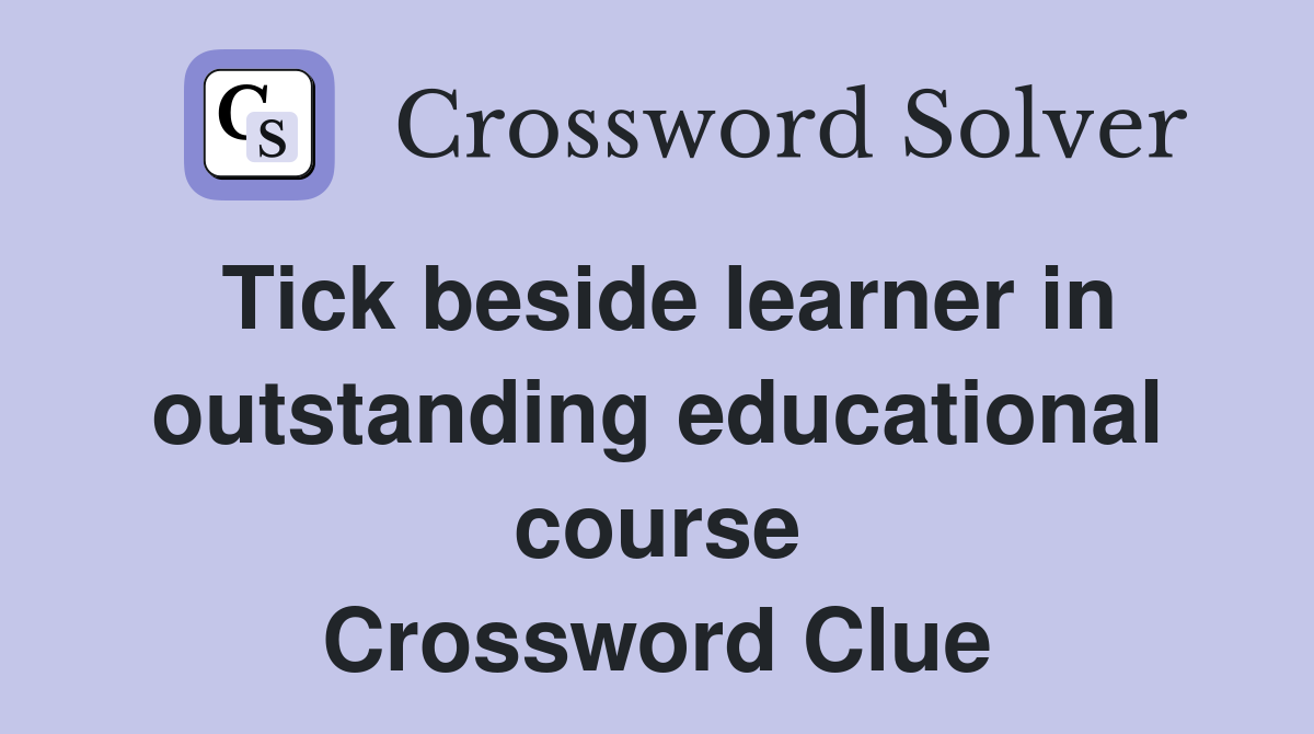 Tick beside learner in outstanding educational course Crossword Clue