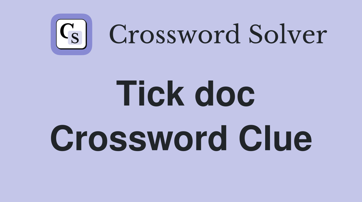 Tick doc Crossword Clue