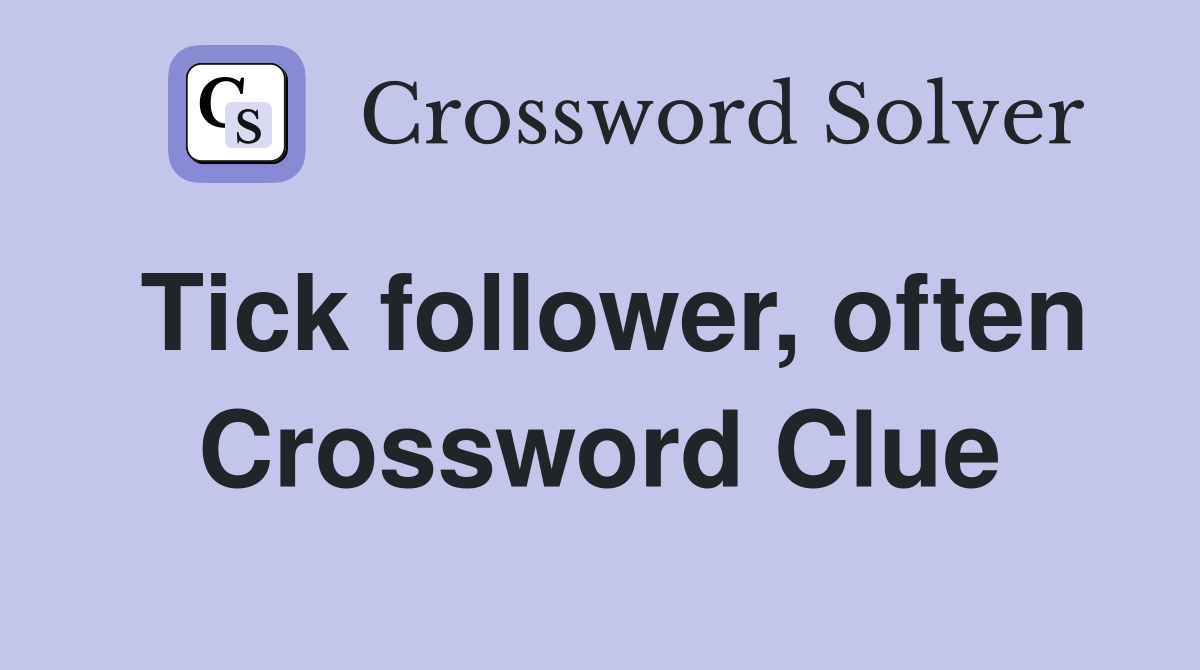 Tick follower, often Crossword Clue