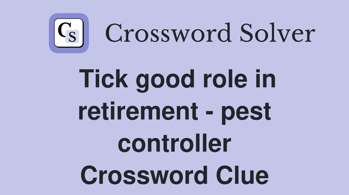 Tick good role in retirement - pest controller Crossword Clue