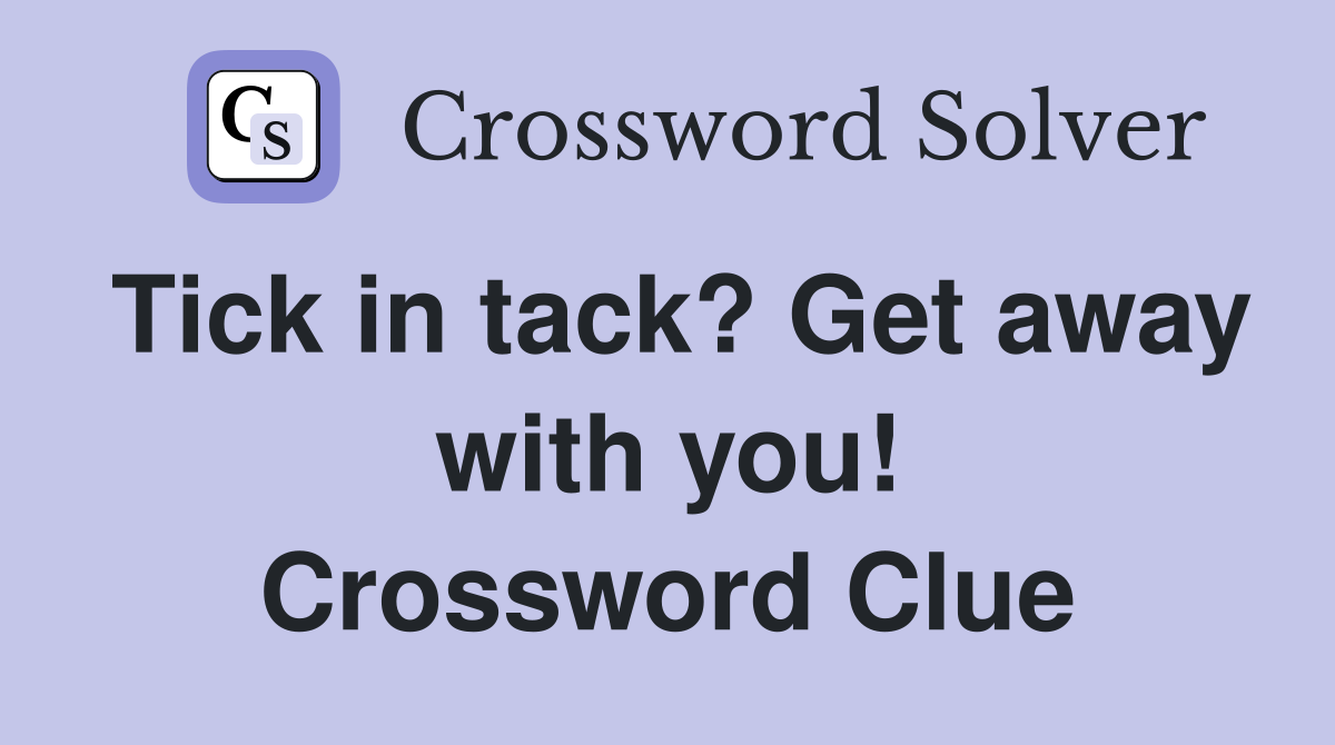 Tick in tack? Get away with you! Crossword Clue