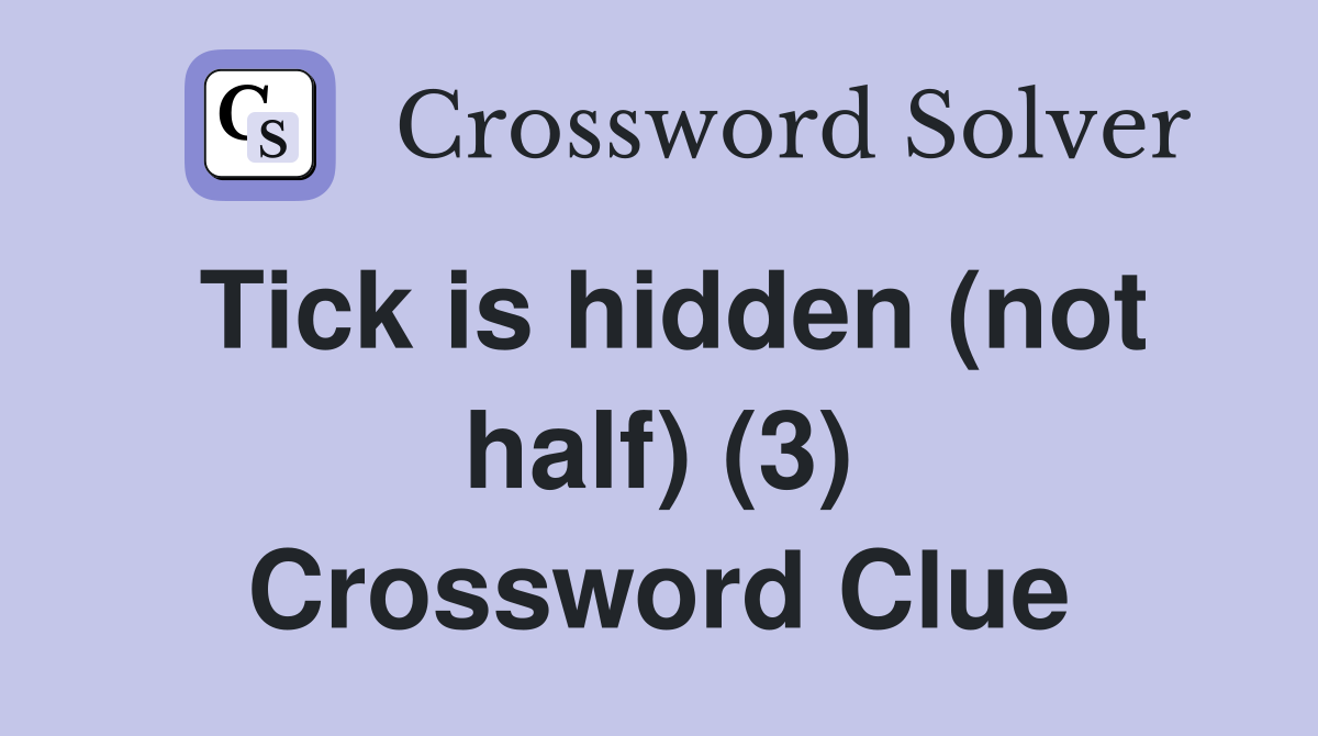 Tick is hidden (not half) (3) Crossword Clue