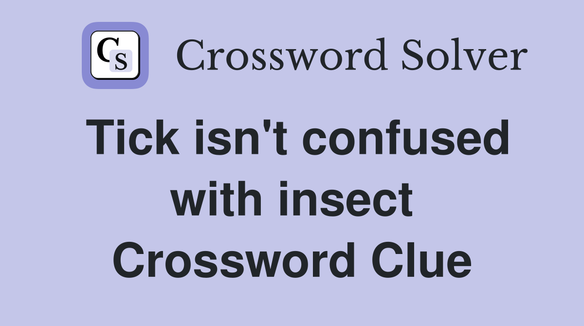 Tick isn't confused with insect Crossword Clue