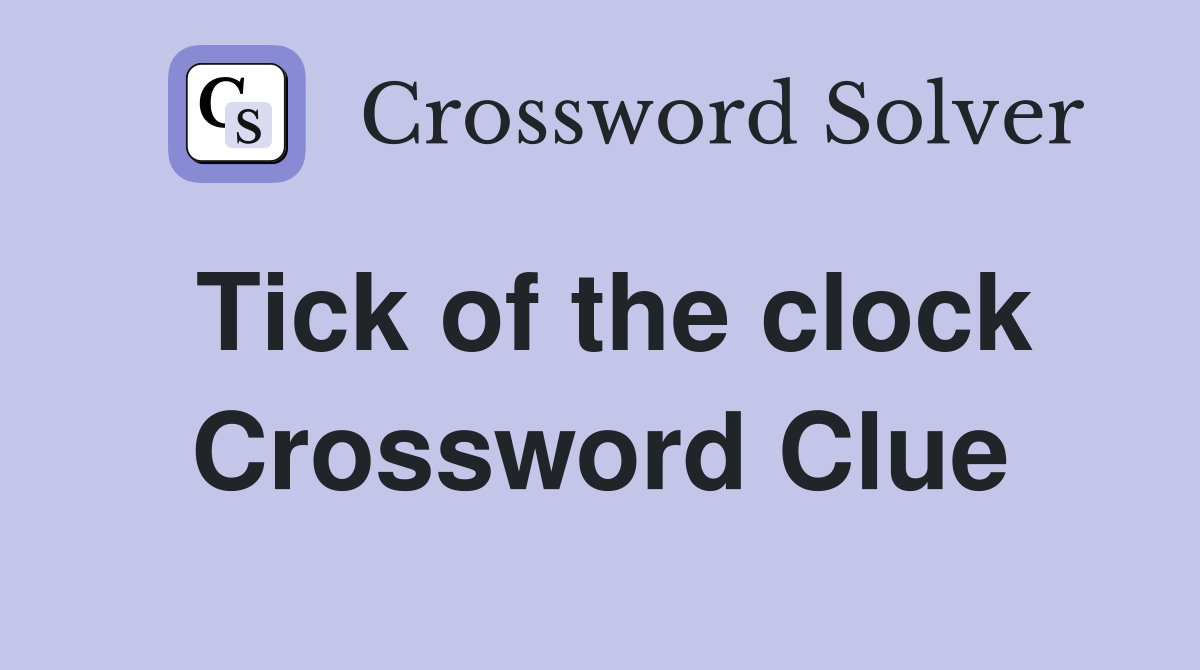 Tick of the clock Crossword Clue