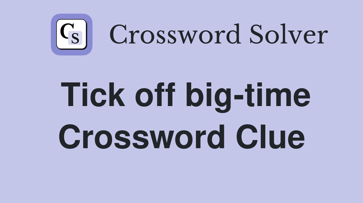 Tick off big-time Crossword Clue