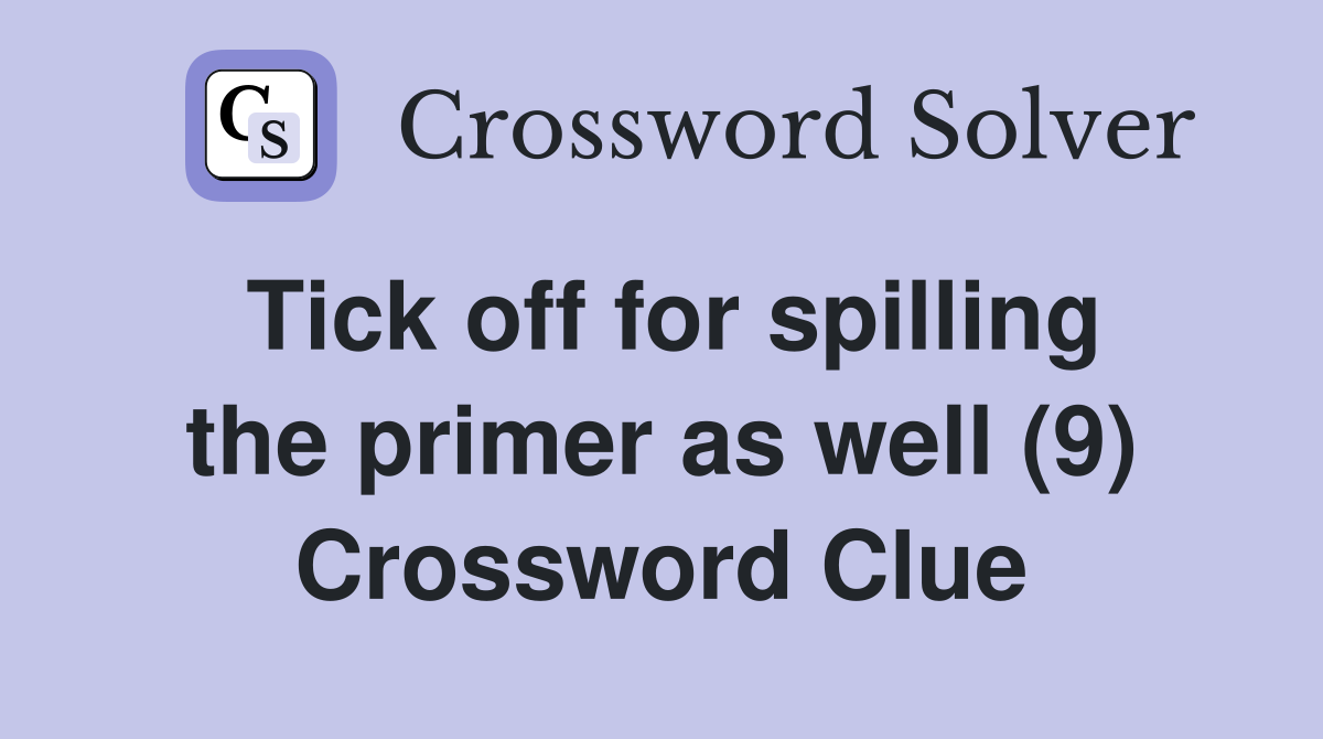 Tick off for spilling the primer as well (9) Crossword Clue