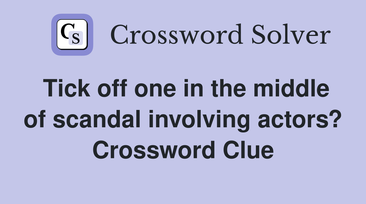 Tick off one in the middle of scandal involving actors? Crossword Clue